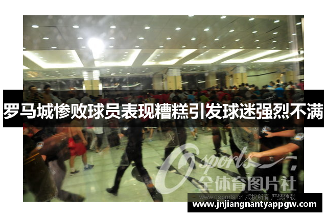 罗马城惨败球员表现糟糕引发球迷强烈不满