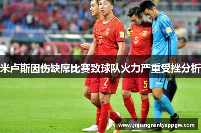 米卢斯因伤缺席比赛致球队火力严重受挫分析