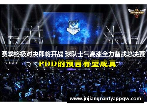 赛季终极对决即将开战 球队士气高涨全力备战总决赛