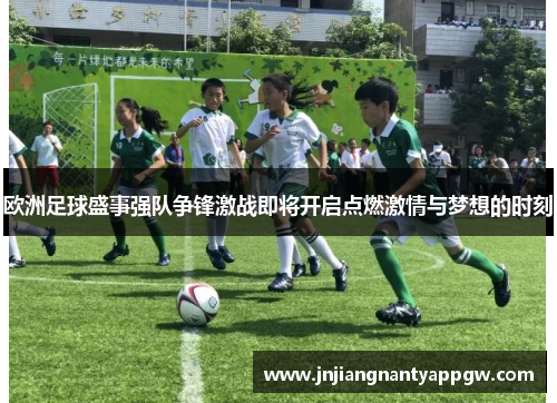 欧洲足球盛事强队争锋激战即将开启点燃激情与梦想的时刻