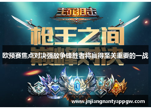 欧预赛焦点对决强敌争锋胜者将赢得至关重要的一战