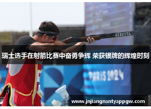 瑞士选手在射箭比赛中奋勇争辉 荣获银牌的辉煌时刻