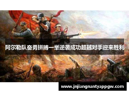 阿尔勒队奋勇拼搏一举逆袭成功超越对手迎来胜利